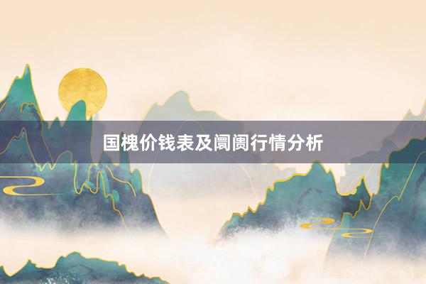 国槐价钱表及阛阓行情分析